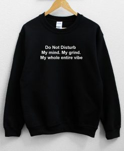 Do Not Disturb My mind. My grind. My whole entire vibe Unisex Sweatshirt