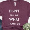 Don't tell me what I can't do Shirt