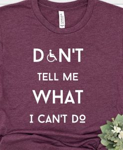 Don't tell me what I can't do Shirt