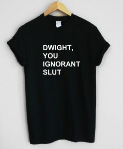 Dwight, You Ignorant Slut The Office Unisex Tee Shirt