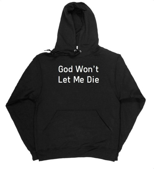 God Won’t Let Me Die Hoodie