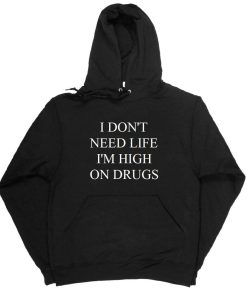 I Don't Need Life I'm High On Drugs Black Unisex Hoodie