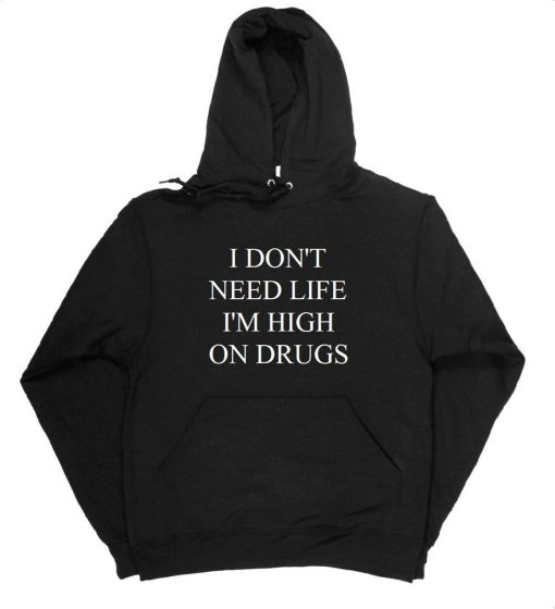 I Don't Need Life I'm High On Drugs Black Unisex Hoodie