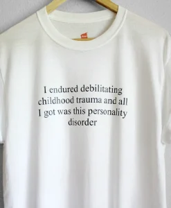 I Endured Debilitating Childhood Trauma And All I Got Was This Personality Disorder Unisex Tee Shirt