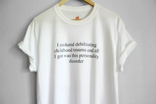 I Endured Debilitating Childhood Trauma And All I Got Was This Personality Disorder Unisex Tee Shirt