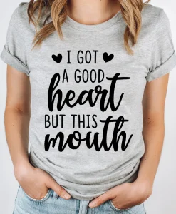 I Got A Good Heart But This Mouth T Shirt