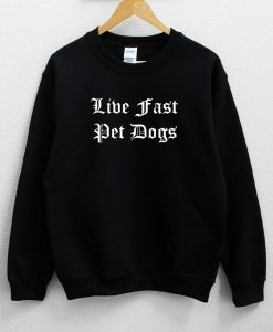 Live Fast Pet Dogs Sweatshirt