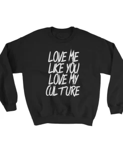 Love me like you love my culture Sweatshirt