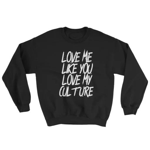 Love me like you love my culture Sweatshirt