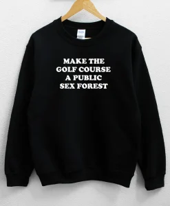 Make The Golf Course A Public Sex Forest Unisex Sweatshirt