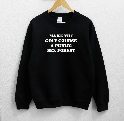 Make The Golf Course A Public Sex Forest Unisex Sweatshirt