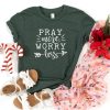 Pray More Worry Less Shirt