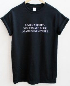 Roses Are Red Violets Are Blue Death Is Inevitable Unisex Tee Shirt