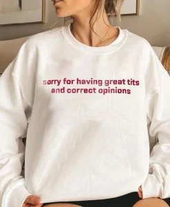 Sorry for having great tits and correct opinions Sweatshirt