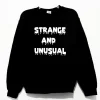 Strange And Unusual Sweatshirt