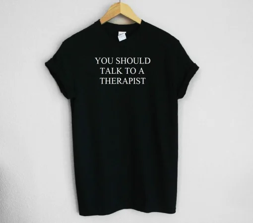 You Should Talk To A Therapist Unisex Tee Shirt