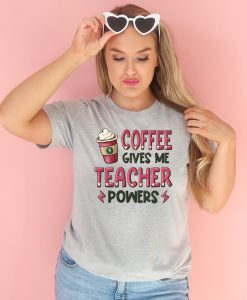 Coffee Gives Me Teacher Powers Shirt