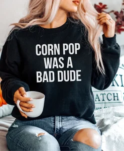 Corn Pop Was A Bad Dude Sweatshirt