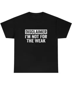 Disclaimer I'm Not For The Weak shirt