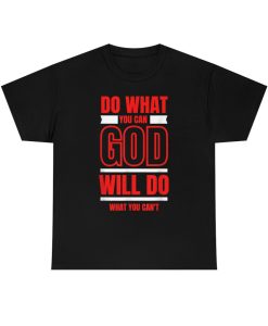 Do what you can God will do what you can't shirt