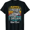 I Don't Snore I Dream I'm A Hot Rod Classic Car T-Shirt