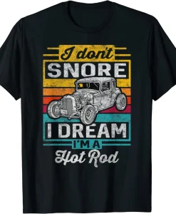 I Don't Snore I Dream I'm A Hot Rod Classic Car T-Shirt