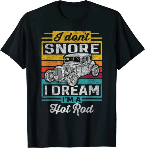 I Don't Snore I Dream I'm A Hot Rod Classic Car T-Shirt