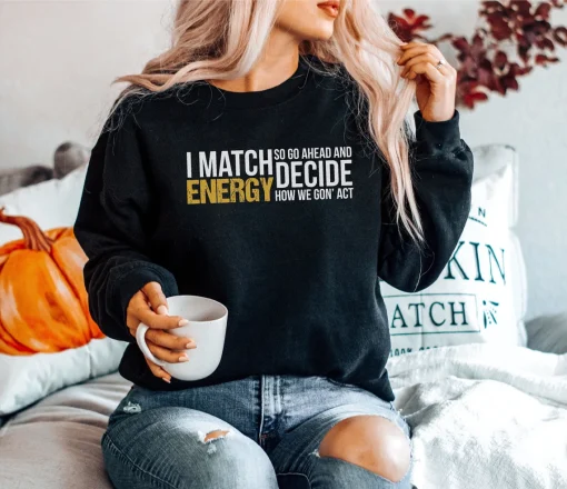 I Match Energy So Go Ahead And Decide Sweatshirt