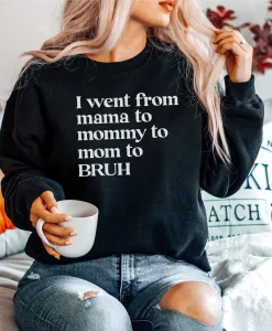 I Went From Mama To Mommy To Mom To Bruh Sweatshirt