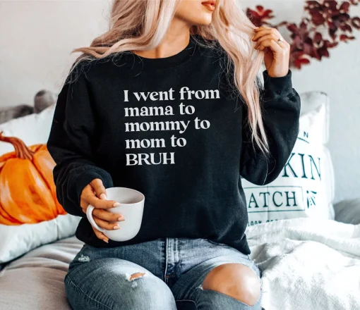 I Went From Mama To Mommy To Mom To Bruh Sweatshirt