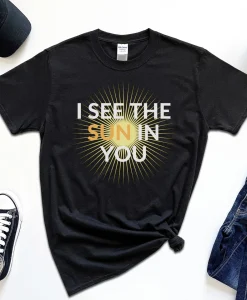 I see the sun in you shirt