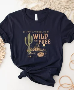 If I Was A Cowgirl I'd Be Wild and Free Shirt