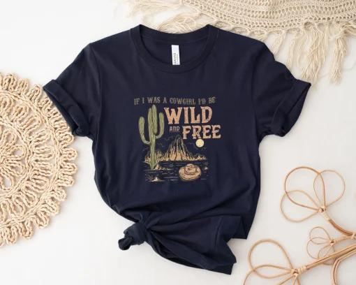 If I Was A Cowgirl I'd Be Wild and Free Shirt