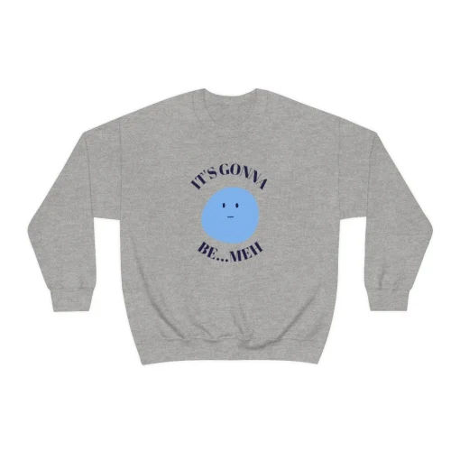 It's Gonna be Meh Sweatshirt