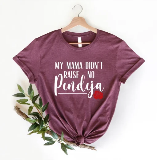 My Mama Didn't Raise No Pendeja Shirt