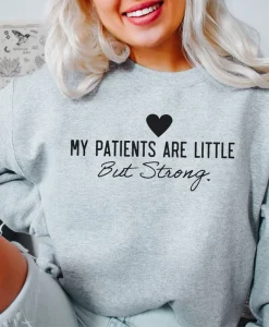 My Patients Are Little But Strong Sweatshirt