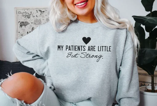 My Patients Are Little But Strong Sweatshirt