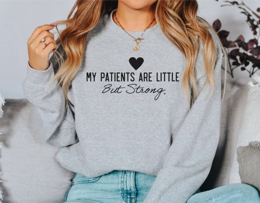 My Patients Are Little But Strong Sweatshirt