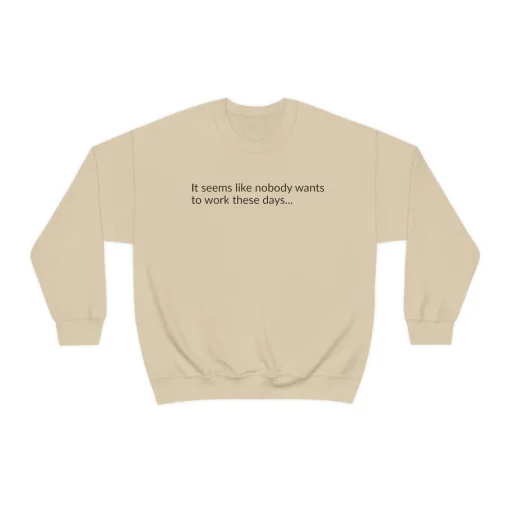 Nobody Wants To Work These Days Sweatshirt