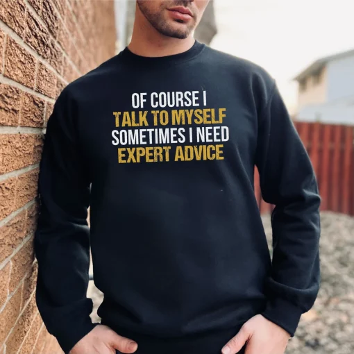 Of Course I Talk To Myself Need Expert Advice Sweatshirt