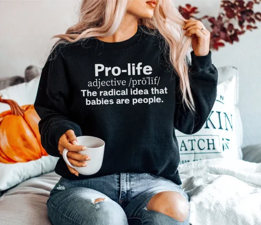 Pro Life The Radical Idea That Babies Are People Sweatshirt