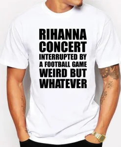 Rihanna concert interrupted by a football game weird but whatever shirt