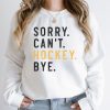 Sorry Can't Hockey Bye Sweatshirt