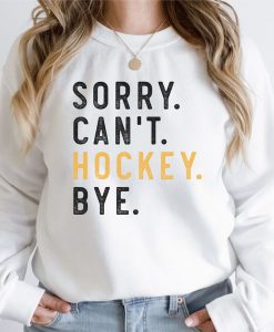 Sorry Can't Hockey Bye Sweatshirt