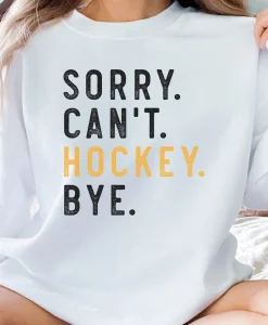 Sorry Can't Hockey Bye Sweatshirt