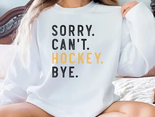 Sorry Can't Hockey Bye Sweatshirt