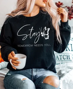 Stay; Tomorrow Needs You Sweatshirt