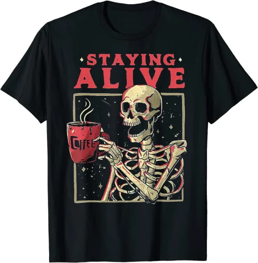 Staying Alive Skeleton Drink Coffee T-Shirt