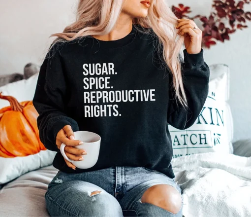 Sugar Spice And Reproductive Rights Feminist Sweatshirt