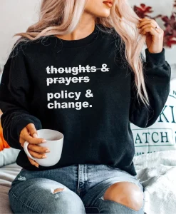 Thoughts And Prayers Policy And Change Sweatshirt